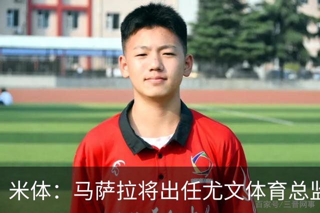 米体：马萨拉将出任尤文体育总监 曾发掘多位球星，基耶利尼留任